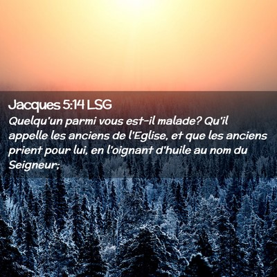 Picture 02 - Jacques 5:14 LSG - Quelqu'un parmi vous est-il malade? Qu'il appelle - Bible Verse Picture