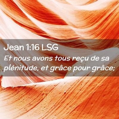 Picture 02 - Jean 1:16 LSG - Et nous avons tous reçu de sa plénitude, et - Bible Verse Picture