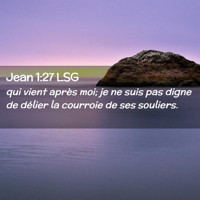 Picture 02 - Jean 1:27 LSG - qui vient après moi; je ne suis pas digne de - Bible Verse Picture