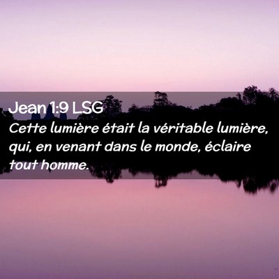 Picture 02 - Jean 1:9 LSG - Cette lumière était la véritable lumière, - Bible Verse Picture