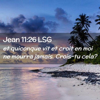 Picture 02 - Jean 11:26 LSG - et quiconque vit et croit en moi ne mourra - Bible Verse Picture