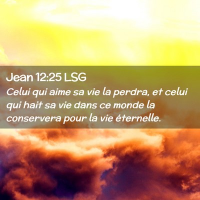 Picture 02 - Jean 12:25 LSG - Celui qui aime sa vie la perdra, et celui qui - Bible Verse Picture