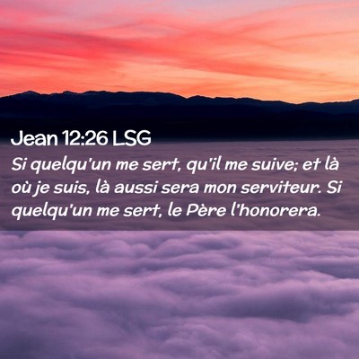 Picture 02 - Jean 12:26 LSG - Si quelqu'un me sert, qu'il me suive; et là où - Bible Verse Picture