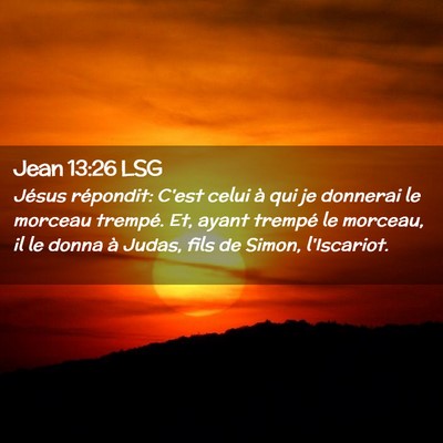 Picture 02 - Jean 13:26 LSG - Jésus répondit: C'est celui à qui je donnerai - Bible Verse Picture