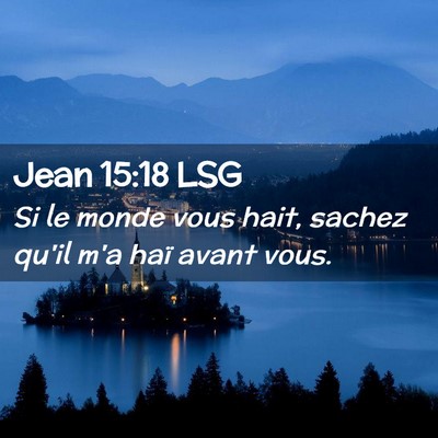 Picture 02 - Jean 15:18 LSG - Si le monde vous hait, sachez qu'il m'a haï - Bible Verse Picture