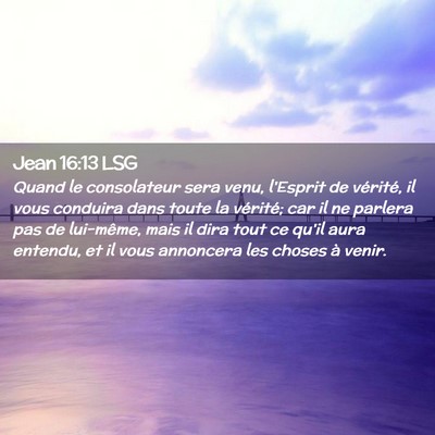 Picture 02 - Jean 16:13 LSG - Quand le consolateur sera venu, l'Esprit de - Bible Verse Picture