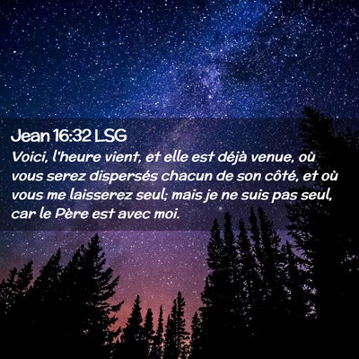 Picture 02 - Jean 16:32 LSG - Voici, l'heure vient, et elle est déjà venue, - Bible Verse Picture