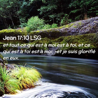 Picture 02 - Jean 17:10 LSG - et tout ce qui est à moi est à toi, et ce qui - Bible Verse Picture