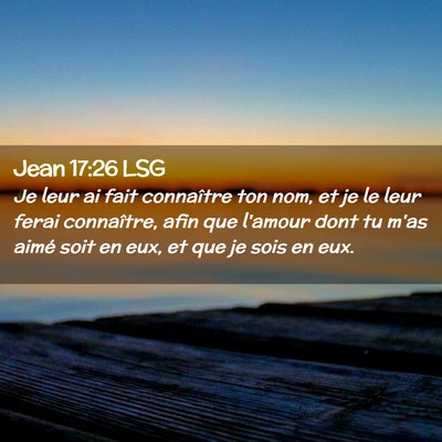 Picture 02 - Jean 17:26 LSG - Je leur ai fait connaître ton nom, et je le leur - Bible Verse Picture