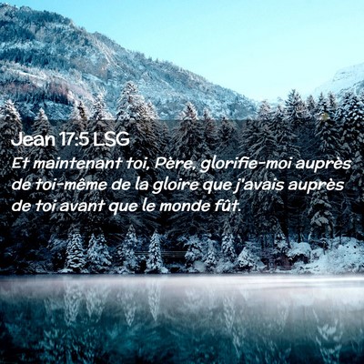 Picture 02 - Jean 17:5 LSG - Et maintenant toi, Père, glorifie-moi auprès de - Bible Verse Picture