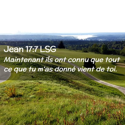 Picture 02 - Jean 17:7 LSG - Maintenant ils ont connu que tout ce que tu m'as - Bible Verse Picture