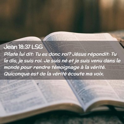Picture 02 - Jean 18:37 LSG - Pilate lui dit: Tu es donc roi? Jésus répondit: - Bible Verse Picture
