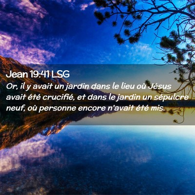 Picture 02 - Jean 19:41 LSG - Or, il y avait un jardin dans le lieu où Jésus - Bible Verse Picture
