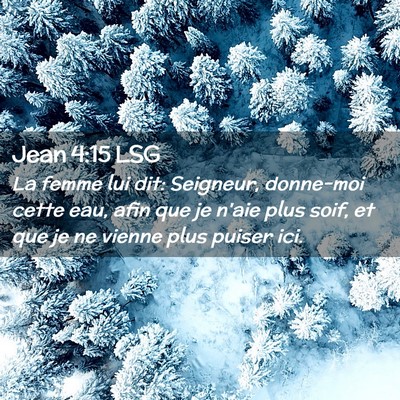 Picture 02 - Jean 4:15 LSG - La femme lui dit: Seigneur, donne-moi cette eau, - Bible Verse Picture