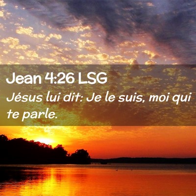 Picture 02 - Jean 4:26 LSG - Jésus lui dit: Je le suis, moi qui te - Bible Verse Picture