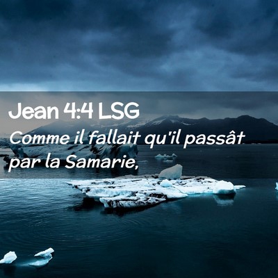 Picture 02 - Jean 4:4 LSG - Comme il fallait qu'il passât par la - Bible Verse Picture