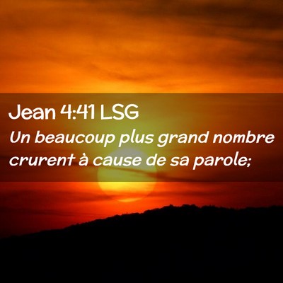 Picture 02 - Jean 4:41 LSG - Un beaucoup plus grand nombre crurent à cause de - Bible Verse Picture