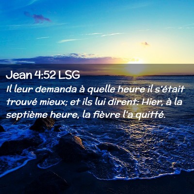 Picture 02 - Jean 4:52 LSG - Il leur demanda à quelle heure il s'était - Bible Verse Picture