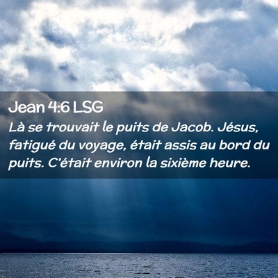 Picture 02 - Jean 4:6 LSG - Là se trouvait le puits de Jacob. Jésus, - Bible Verse Picture