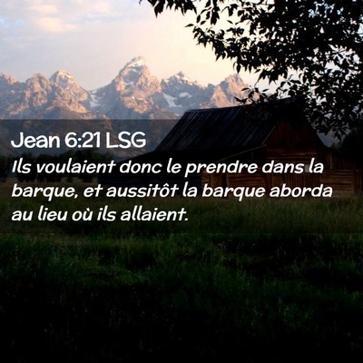 Picture 02 - Jean 6:21 LSG - Ils voulaient donc le prendre dans la barque, et - Bible Verse Picture