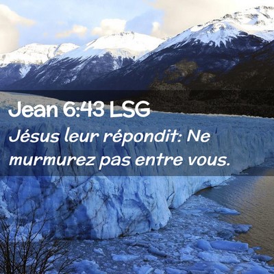 Picture 02 - Jean 6:43 LSG - Jésus leur répondit: Ne murmurez pas entre - Bible Verse Picture