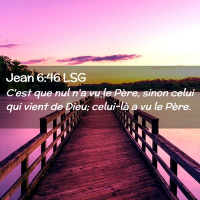 Picture 02 - Jean 6:46 LSG - C'est que nul n'a vu le Père, sinon celui qui - Bible Verse Picture