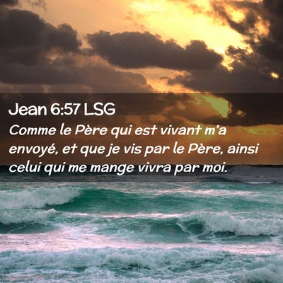 Picture 02 - Jean 6:57 LSG - Comme le Père qui est vivant m'a envoyé, et que - Bible Verse Picture