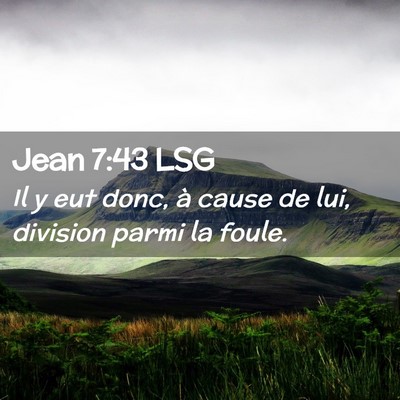 Picture 02 - Jean 7:43 LSG - Il y eut donc, à cause de lui, division parmi la - Bible Verse Picture