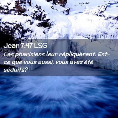 Picture 02 - Jean 7:47 LSG - Les pharisiens leur répliquèrent: Est-ce que - Bible Verse Picture