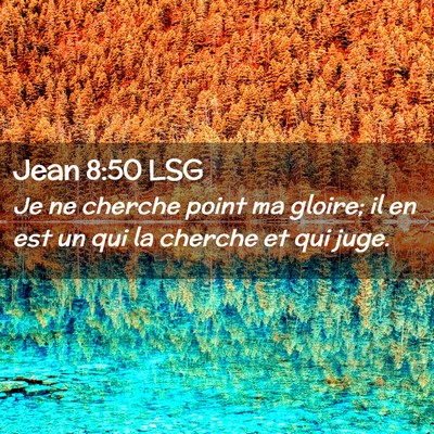 Picture 02 - Jean 8:50 LSG - Je ne cherche point ma gloire; il en est un qui - Bible Verse Picture