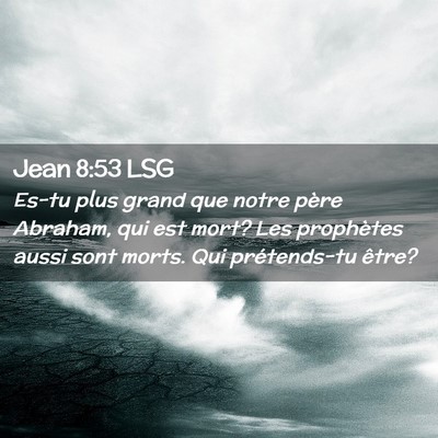 Picture 02 - Jean 8:53 LSG - Es-tu plus grand que notre père Abraham, qui est - Bible Verse Picture