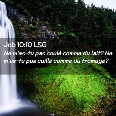 Picture 02 - Job 10:10 LSG - Ne m'as-tu pas coulé comme du lait? Ne m'as-tu - Bible Verse Picture
