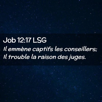 Picture 02 - Job 12:17 LSG - Il emmène captifs les conseillers; Il trouble la - Bible Verse Picture