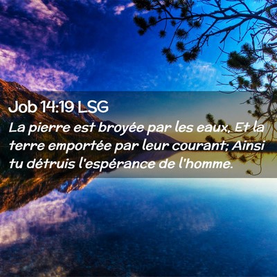 Picture 02 - Job 14:19 LSG - La pierre est broyée par les eaux, Et la terre - Bible Verse Picture