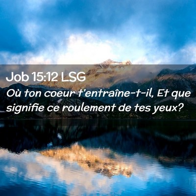 Picture 02 - Job 15:12 LSG - Où ton coeur t'entraîne-t-il, Et que signifie - Bible Verse Picture