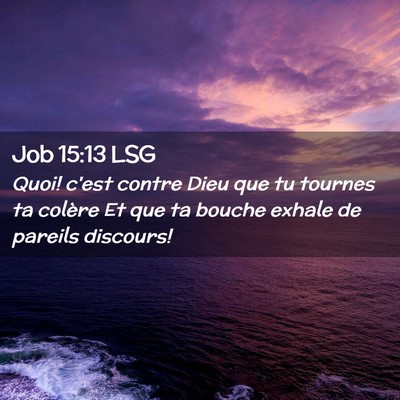Picture 02 - Job 15:13 LSG - Quoi! c'est contre Dieu que tu tournes ta colère - Bible Verse Picture