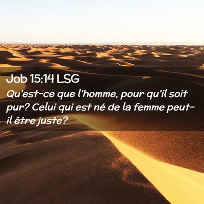 Picture 02 - Job 15:14 LSG - Qu'est-ce que l'homme, pour qu'il soit pur? Celui - Bible Verse Picture