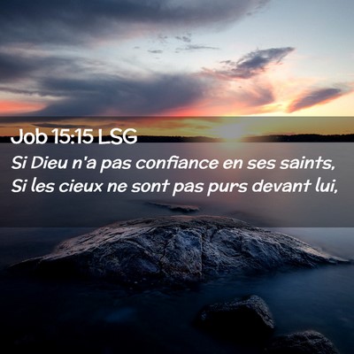 Picture 02 - Job 15:15 LSG - Si Dieu n'a pas confiance en ses saints, Si les - Bible Verse Picture