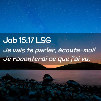 Picture 02 - Job 15:17 LSG - Je vais te parler, écoute-moi! Je raconterai ce - Bible Verse Picture