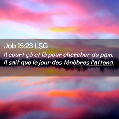 Picture 02 - Job 15:23 LSG - Il court çà et là pour chercher du pain, Il - Bible Verse Picture