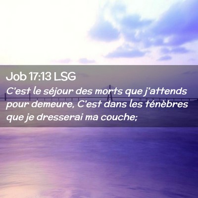 Picture 02 - Job 17:13 LSG - C'est le séjour des morts que j'attends pour - Bible Verse Picture