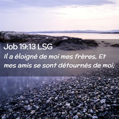 Picture 02 - Job 19:13 LSG - Il a éloigné de moi mes frères, Et mes amis se - Bible Verse Picture