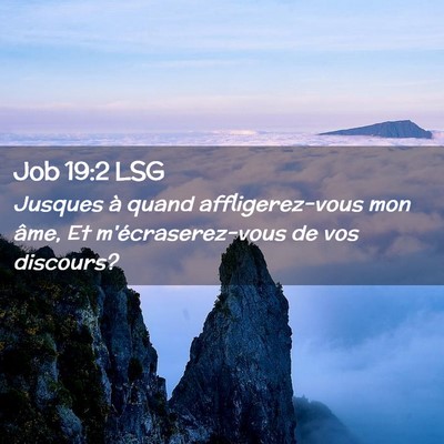 Picture 02 - Job 19:2 LSG - Jusques à quand affligerez-vous mon âme, Et - Bible Verse Picture
