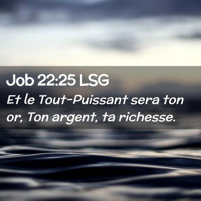 Picture 02 - Job 22:25 LSG - Et le Tout-Puissant sera ton or, Ton argent, ta - Bible Verse Picture