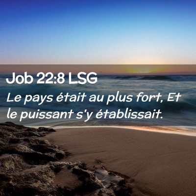 Picture 02 - Job 22:8 LSG - Le pays était au plus fort, Et le puissant s'y - Bible Verse Picture
