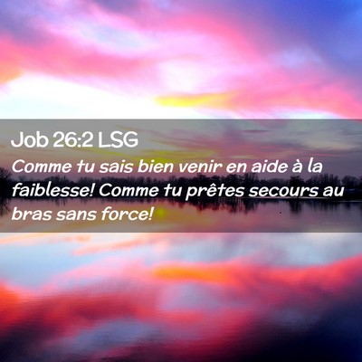 Picture 02 - Job 26:2 LSG - Comme tu sais bien venir en aide à la faiblesse! - Bible Verse Picture
