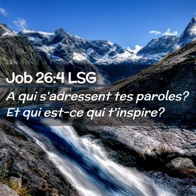 Picture 02 - Job 26:4 LSG - A qui s'adressent tes paroles? Et qui est-ce qui - Bible Verse Picture