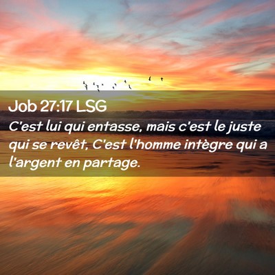 Picture 02 - Job 27:17 LSG - C'est lui qui entasse, mais c'est le juste qui se - Bible Verse Picture