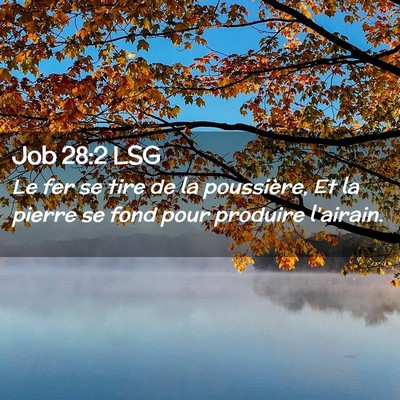 Picture 02 - Job 28:2 LSG - Le fer se tire de la poussière, Et la pierre se - Bible Verse Picture