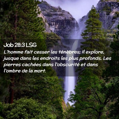 Picture 02 - Job 28:3 LSG - L'homme fait cesser les ténèbres; Il explore, - Bible Verse Picture